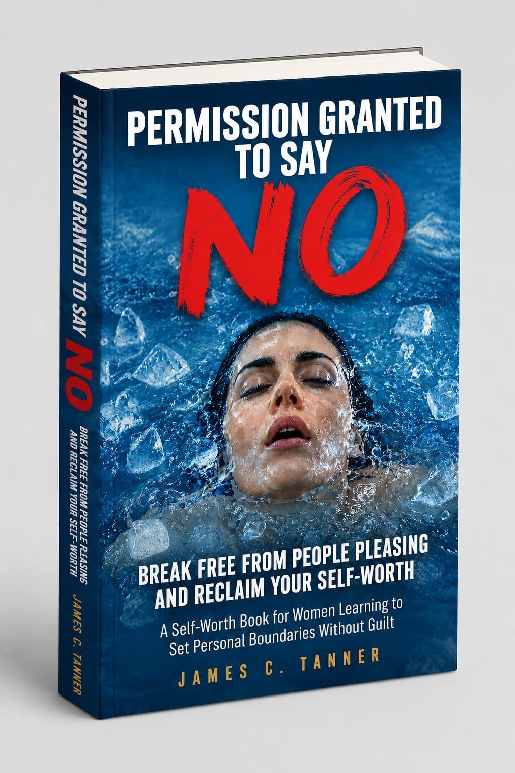 Permission Granted to Say NO – Break Free from People Pleasing and Reclaim Your Self-Worth by James C. Tanner